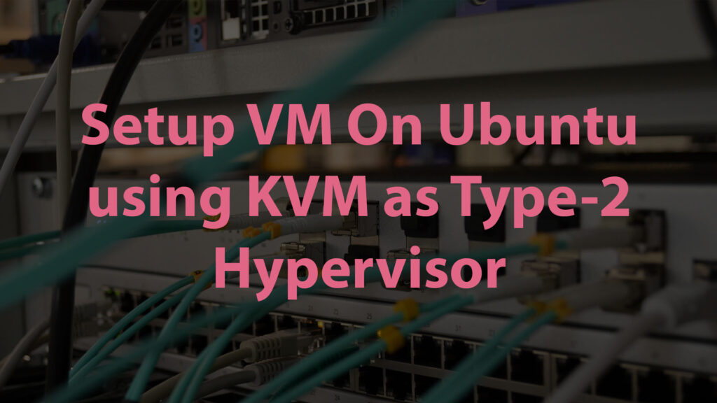Setup KVM to run Virtual Machines on Ubuntu OS for your IOT Server